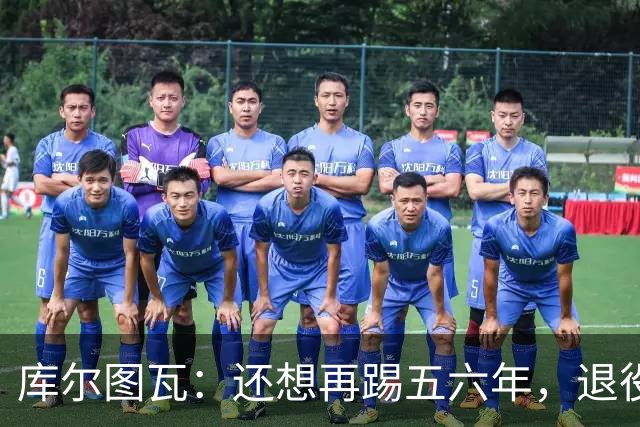 库尔图瓦：还想再踢五六年，退役后不想当主教练因为这让人老得快